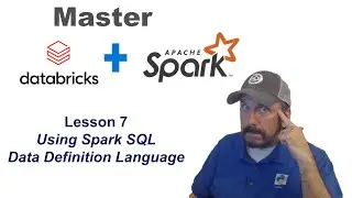 Master Databricks and Apache Spark Step by Step:  Lesson 7 - Spark SQL Data Definition Language.