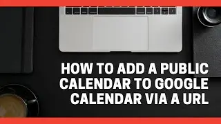 How to Add a Public Calendar to Your Google Calendar via a URL