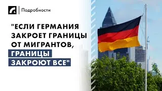 "Если Германия закроет границы от мигрантов, границы закроют все" | «Подробности» на ЛР4