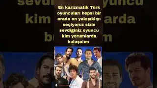 Türk erkek oyuncuları en karizmatik en yakışıklı olanı seçiyoruz  ünlü oyuncular hepsi bir arada