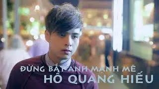 Đừng Bắt Anh Mạnh Mẽ (EDM Remix) - Hồ Quang Hiếu