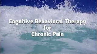 Cognitive Behavioral Therapy for Chronic Pain