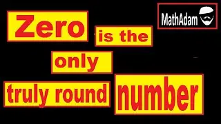 Zero is the only truly round number.