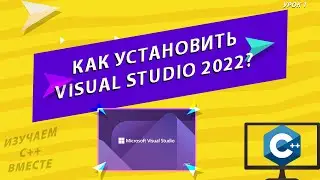 C++ с нуля. Урок 1: Как установить Visual Studio 2022? [Изучаем C++ вместе]