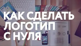 Разработка логотипа: основные принципы / КАК СОЗДАТЬ ЛОГОТИП?