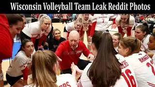 Wisconsin Women's Volleyball Team Photos Leaked Online | Police investigate leak of Wisconsin Leak