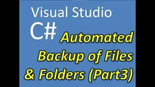 C# Visual Studio Automated Backup of Files & Folders Part 3