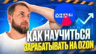 Как научиться зарабатывать на маркетплейсе Ozon? Открываю набор на юбилейный 10 поток курса, Озон