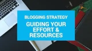 Blogging Strategy: Guiding your Effort and Resources