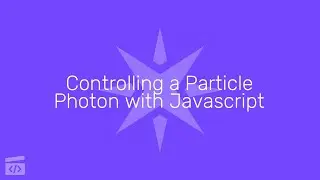 Controlling a Particle Photon with Javascript, Part 1: Intro