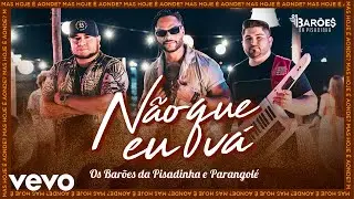 Os Barões da Pisadinha, Parangolé - Não que Eu Vá (Clipe Oficial)