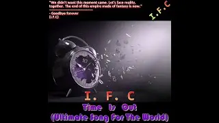I.F.C - Time Is Out (Ultimate Song For The World) (Full Single)