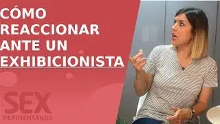 Cómo reaccionar ante un exhibicionista | Sexperimentando