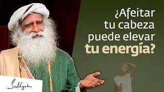 Cómo afeitar tu cabeza puede elevar tu energía | Sadhguru