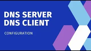 Configuration of DNS Server and DNS Client