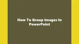 How To Group Images In PowerPoint