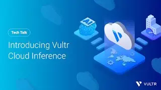 Tech Talk: Introducing Vultr Cloud Inference