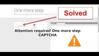 Attention Required one more step captcha CloudFlare Error Fixed