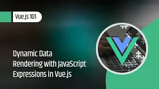 Vue.js 101 : Dynamic Data Rendering with JavaScript Expressions in Vue.js