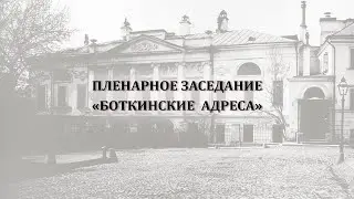 Пленарное заседание «БОТКИНСКИЕ АДРЕСА». «Исторические Боткинские чтения», ч.3