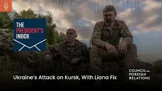 Ukraine’s Attack on Kursk, With Liana Fix