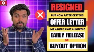 RESIGNED, But Offer Letter लेने के बाद, Early Release/BuyOut ना होने पे क्या करे? WHAT TO DO NOW?