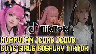 KUMPULAN JEDAG JEDUG CUTE GIRLS COSPLAY TIKTOK !!!