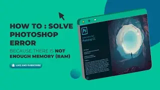 How to  : Solve photoshop Error - because there is not enough Memory (RAM)