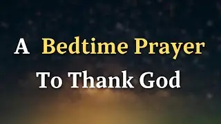 Lord God, I recognize that each day I live is a blessing from You - A Bedtime Prayer To Thank God