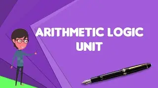 What is Arithmetic logic unit?, Explain Arithmetic logic unit, Define Arithmetic logic unit