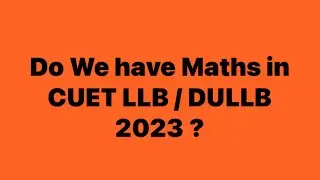 Do we have Maths in CUET LLB 2023 | BHULLB 2023 | DULLB 2023