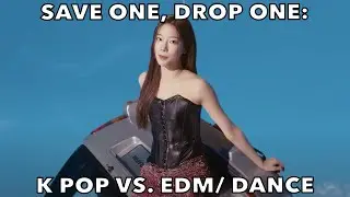 SAVE ONE, DROP ONE: K POP VS.  EDM/ DANCE