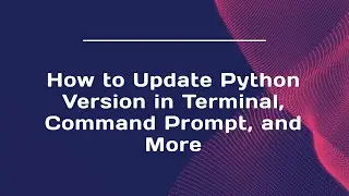 How to Update Python Version in Terminal, Command Prompt, and More