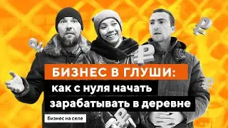 Бизнес в глуши: как с нуля начать зарабатывать в деревне