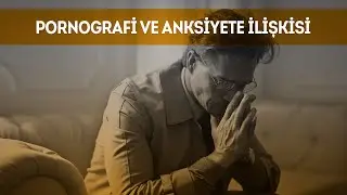 Pornografi ve Anksiyete İlişkisi | Farkındalık Yaratacak İçerikler