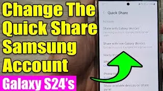 Galaxy S24/S24+/Ultra: How to Change The Quick Share Samsung Account