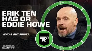 Who’s more likely to GET SACKED: Erik ten Hag or Eddie Howe? 👀 | ESPN FC Extra Time