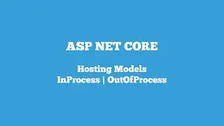 ASP NET CORE | Hosting Models | InProcess | OutOfProcess