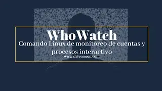 WhoWatch - Comando Linux de monitoreo de cuentas y procesos interactivo