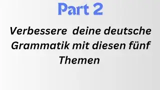 Verbessere deine deutsche Grammatik mit diesen fünf Themen Deutsch lernen