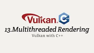 Vulkan with C++ 13: Multithreaded Rendering