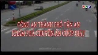 An ninh Long An: Công an thành phố Tân An khám phá chuyên án chuyên cướp giật tài sản | LONG AN TV