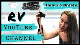 HOW TO CREATE A SUCCESSFUL YOUTUBE CHANNEL - CREATING A SUCCESSFUL RV YOUTUBE CHANNEL