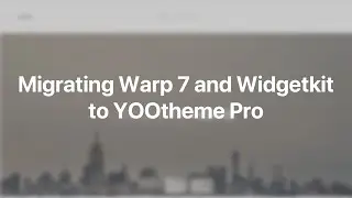 How to Migrate a Warp 7 Site with Widgetkit to YOOtheme Pro