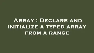 Array : Declare and initialize a typed array from a range