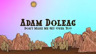 Adam Doleac - Don't Make Me Get Over You (Lyrics)