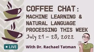 Coffee Chat: Machine Learning & Natural Language Processing (July 21 - 28, 2022)