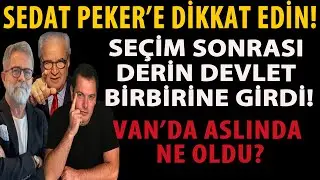 SEDAT PEKER’E DİKKAT EDİN! SEÇİM SONRASI DERİN DEVLET BİRBİRİNE GİRDİ! VAN’DA ASLINDA NE OLDU?