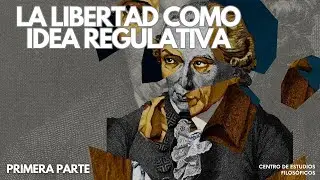 La libertad como idea regulativa en Kant. Primera parte.