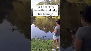 Tell her she’s beautiful and take her fishing!